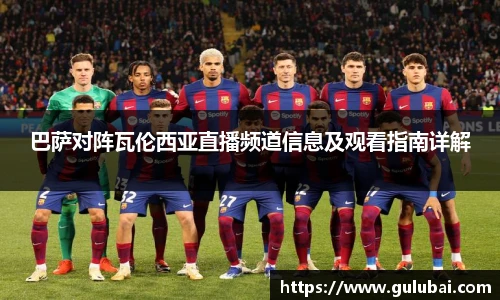 巴萨对阵瓦伦西亚直播频道信息及观看指南详解